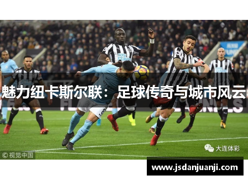 魅力纽卡斯尔联：足球传奇与城市风云