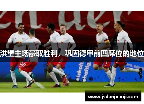 洪堡主场豪取胜利，巩固德甲前四席位的地位