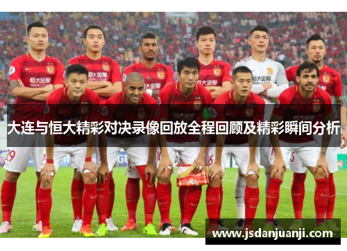 大连与恒大精彩对决录像回放全程回顾及精彩瞬间分析